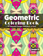Geometric Coloring Book, Volume 25: 50 Beautiful Designs and Hours of Fun!!
