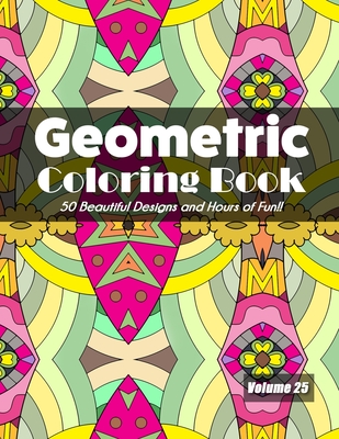 Geometric Coloring Book, Volume 25: 50 Beautiful Designs and Hours of Fun!! - Jolea Studios