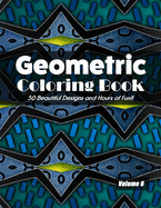 Geometric Coloring Book Volume 8: 50 Beautiful Designs and Hours of Fun!!