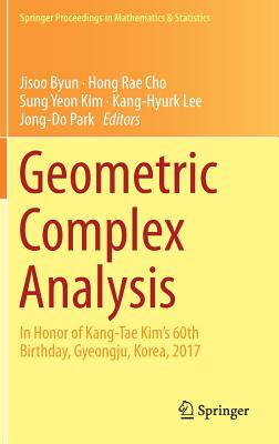 Geometric Complex Analysis: In Honor of Kang-Tae Kim's 60th Birthday, Gyeongju, Korea, 2017 - Byun, Jisoo (Editor), and Cho, Hong Rae (Editor), and Kim, Sung Yeon (Editor)