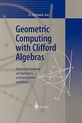 Geometric Computing with Clifford Algebras: Theoretical Foundations and Applications in Computer Vision and Robotics - Sommer, Gerald (Editor)