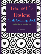 Geometric Designs Adult Coloring Book: Adult Coloring Books for Her