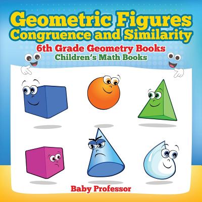 Geometric Figures, Congruence and Similarity - 6th Grade Geometry Books Children's Math Books - Baby Professor