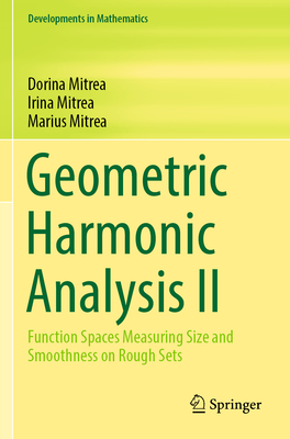 Geometric Harmonic Analysis II: Function Spaces Measuring Size and Smoothness on Rough Sets - Mitrea, Dorina, and Mitrea, Irina, and Mitrea, Marius