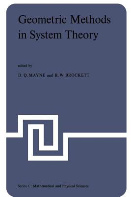Geometric Methods in System Theory: Proceedings of the NATO Advanced Study Institute Held at London, England, August 27-September 7, 1973 - Mayne, D Q (Editor), and Brockett, R W (Editor)