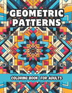 Geometric Patterns Coloring Book for Adults: 50 Unique Kaleidoscopic Designs to Encourage Your Creativity and Relaxation