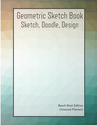 Geometric Sketch Book: Beach Blast Edition: Sketch, Doodle, Design - Universal Planners