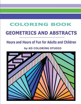 Geometrics and Abstracts Coloring Book: Hours and Hours Of Fun For Adults and Children - Studio, Kd Coloring