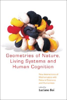 Geometries Of Nature, Living Systems And Human Cognition: New Interactions Of Mathematics With Natural Sciences And Humanities - Boi, Luciano (Editor)