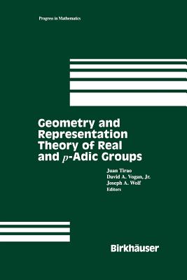 Geometry and Representation Theory of Real and P-Adic Groups - Tirao, Juan (Editor), and Vogan, David (Editor), and Wolf, Joe (Editor)