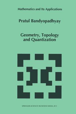 Geometry, Topology and Quantization - Bandyopadhyay, P