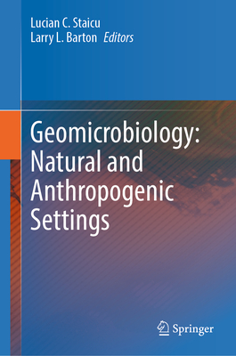 Geomicrobiology: Natural and Anthropogenic Settings - Staicu, Lucian C (Editor), and Barton, Larry L (Editor)