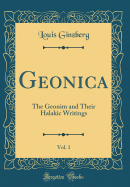 Geonica, Vol. 1: The Geonim and Their Halakic Writings (Classic Reprint)