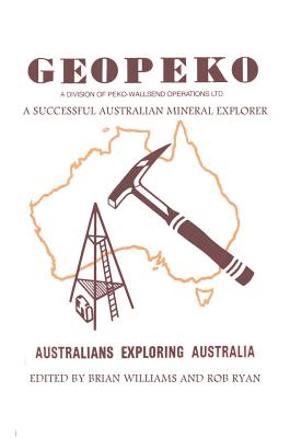 Geopeko - A successful Australian mineral explorer - Williams, Brian (Editor), and Ryan, Rob (Editor)