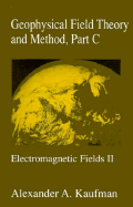 Geophysical Field Theory and Method, Part C: Electromagnetic Fields II Volume 49 - Kaufman, Alex