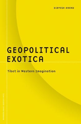 Geopolitical Exotica: Tibet in Western Imagination - Anand, Dibyesh, Dr.