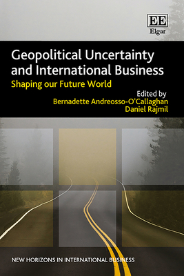 Geopolitical Uncertainty and International Business: Shaping Our Future World - Andreosso-O'Callaghan, Bernadette (Editor), and Rajmil, Daniel (Editor)