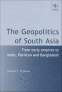 Geopolitics of South Asia: From Early Empires to India, Pakistan and Bangladesh