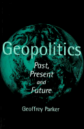 Geopolitics: Past, Present and Future - Parker, Geoffrey