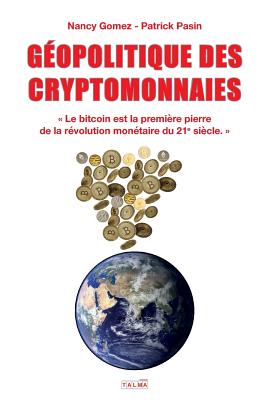 Geopolitique Des Cryptomonnaies: Le bitcoin est la premire pierre de la rvolution montaire du 21e sicle. - Gomez, Nancy, and Pasin, Patrick