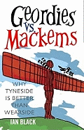 Geordies Vs Mackems and Mackems Vs Geordies: Why Tyneside is Better Than Wearside and Why Wearside is Better Than Tyneside
