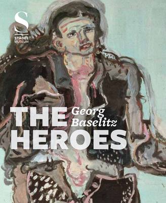 Georg Baselitz:The Heroes - Hollein, Max (Editor)