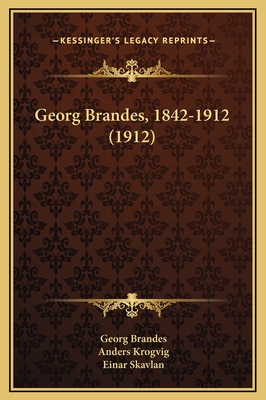 Georg Brandes, 1842-1912 (1912) - Brandes, Georg, Dr., and Krogvig, Anders, and Skavlan, Einar