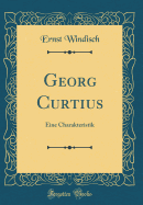 Georg Curtius: Eine Charakteristik (Classic Reprint)