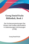 Georg Daniel Fuchs Bibliothek, Book 1: Der Kirchenversammlungen Des Vierten Und Funften Jahrhunderts In Uebersezungen Und Auszugen (1780)