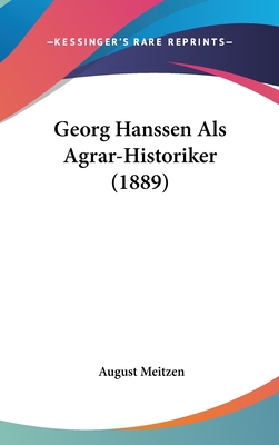 Georg Hanssen ALS Agrar-Historiker (1889) - Meitzen, August