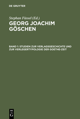 Georg Joachim Gschen, Band 1, Studien Zur Verlagsgeschichte Und Zur Verlegertypologie Der Goethe-Zeit - F?ssel, Stephan