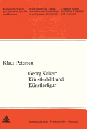 Georg Kaiser: Kuenstlerbild Und Kuenstlerfigur