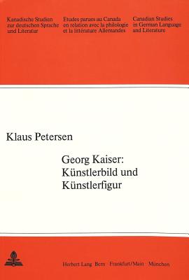 Georg Kaiser: Kuenstlerbild Und Kuenstlerfigur - Arnold-Schuster, Armin (Editor)