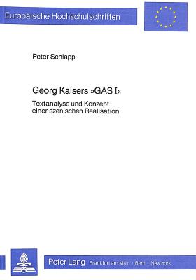 Georg Kaisers Gas I?: Textanalyse Und Konzept Einer Szenischen Realisation - Schlapp, Peter