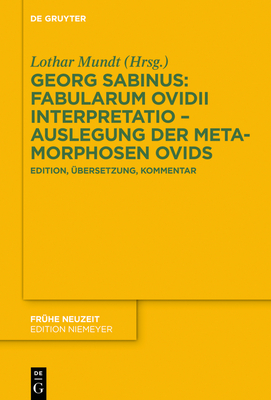 Georg Sabinus: Fabularum Ovidii Interpretatio - Auslegung Der Metamorphosen Ovids: Edition, bersetzung, Kommentar - Mundt, Lothar (Editor)