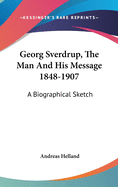 Georg Sverdrup, The Man And His Message 1848-1907: A Biographical Sketch