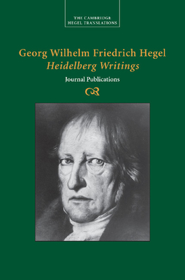 Georg Wilhelm Friedrich Hegel: Heidelberg Writings: Journal Publications - Hegel, Georg Wilhelm Fredrich, and Bowman, Brady (Editor), and Speight, Allen (Editor)