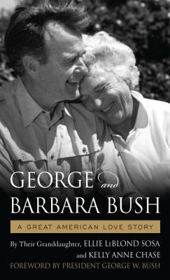 George and Barbara Bush: A Great American Love Story - Sosa, Ellie Leblond, and Chase, Kelly Anne, and Bush, George W
