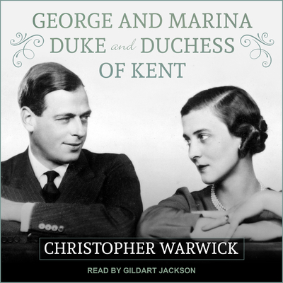 George and Marina: Duke and Duchess of Kent - Warwick, Christopher, and Jackson, Gildart (Narrator)