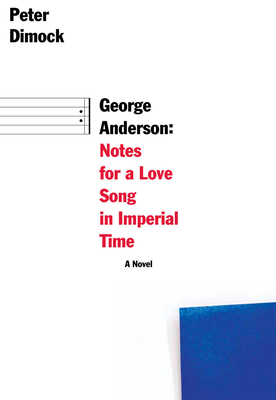 George Anderson: Notes for a Love Song in Imperial Time - Dimock, Peter