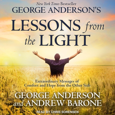 George Anderson's Lessons from the Light: Extraordinary Messages of Comfort and Hope from the Other Side - Barone, Andrew, and Anderson, George, and Sorensen, Chris (Read by)