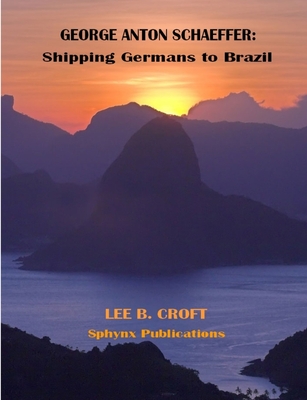 George Anton Schaeffer: Shipping Germans to Brazil - Croft, Lee B