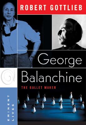 George Balanchine: The Ballet Maker - Gottlieb, Robert