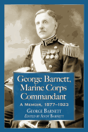George Barnett, Marine Corps Commandant: A Memoir, 1877-1923