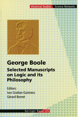 George Boole: Selected Manuscripts on Logic and Its Philosophy - Grattan-Guinness, Ivor, Professor (Editor), and Bornet, Gerard (Editor)