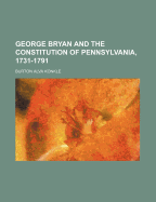 George Bryan and the Constitution of Pennsylvania, 1731-1791