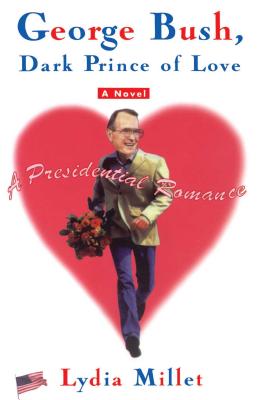 George Bush, Dark Prince of Love: A Presidential Romance - Millet, Lydia