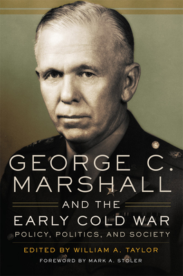 George C. Marshall and the Early Cold War: Policy, Politics, and Society - Taylor, William a (Editor), and Stoler, Mark A (Foreword by)