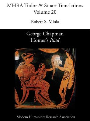 George Chapman, Homer's 'Iliad' - Miola, Robert S (Editor)