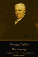 George Crabbe - The Borough: "To sigh, yet not recede; to grieve, yet not repent"